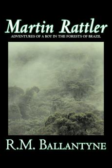 Martin Rattler by R.M. Ballantyne Fiction Action & Adventure