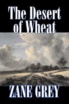 The Desert of Wheat by Zane Grey Fiction Westerns