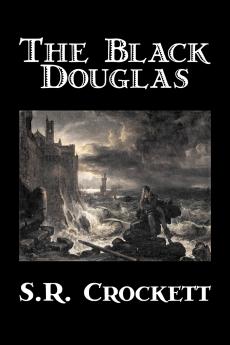 The Black Douglas by S. R. Crockett Fiction Historical Classics Action & Adventure