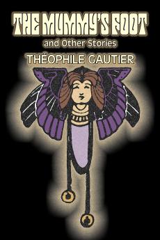The Mummy's Foot and Other Stories by Theophile Gautier Fiction Classics Fantasy Fairy Tales Folk Tales Legends & Mythology