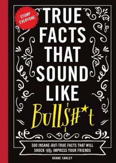 The True Facts That Sound Like Bull$#*t