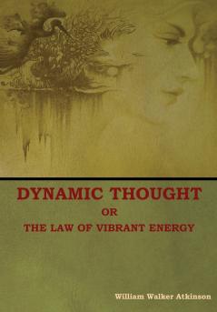 Dynamic Thought; Or The Law of Vibrant Energy