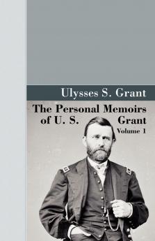 The Personal Memoirs of U.S. Grant Vol 1.