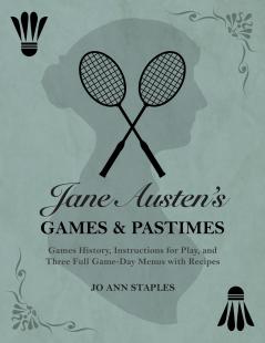 Jane Austen's Games and Pastimes - Games History Instructions for Play and Three Full Game-Day Menus with Recipes