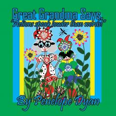 Great Grandma Says Actions speak louder than words!