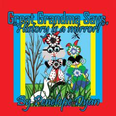 Great Grandma Says History is a mirror!