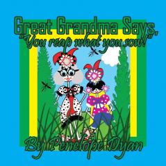 Great Grandma Says You reap what you sow!