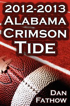 The 2012 - 2013 Alabama Crimson Tide - SEC Champions the Pursuit of Back-To-Back BCS National Championships & a College Football Legacy