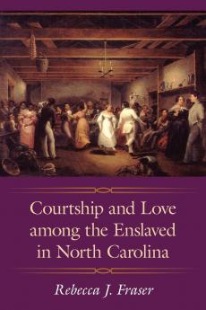 Courtship and Love Among the Enslaved in North Carolina