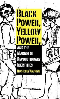 Black Power Yellow Power and the Making of Revolutionary Identities