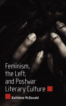 Feminism the Left and Postwar Literary Culture