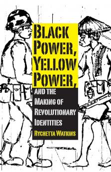 Black Power Yellow Power and the Making of Revolutionary Identities