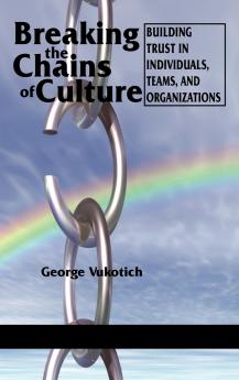 Breaking the Chains of Culture - Building Trust in Individuals Teams and Organizations (Hc)