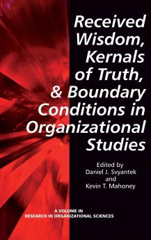 Received Wisdom Kernels of Truth and Boundary Conditions in Organizational Studies (Hc)