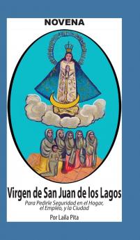 Novena De Virgen De San Juan De Los Lagos para Pedirle Seguridad en el Hogar el Empleo y la Ciudad