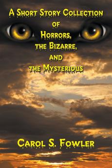 A Short Story Collection of Horrors the Bizarre and the Mysterious