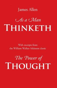 As a Man Thinketh with Excerpts from the Power of Thought