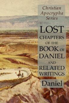 Lost Chapters of the Book of Daniel and Related Writings