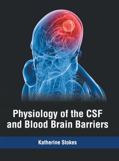 Physiology of the CSF and Blood Brain Barriers