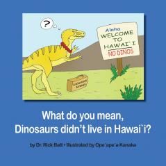 What do you mean Dinosaurs didn't live in Hawai`i?