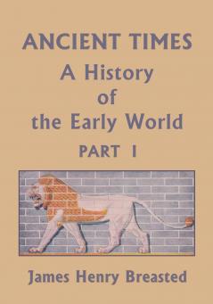 Ancient Times A History of the Early World Part I (Yesterday's Classics)
