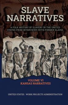 SLAVE NARRATIVES VOLUME VI KANSAS NARRATIVES