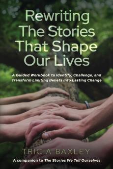 Rewriting the Stories That Shape Our Lives