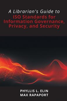 A Librarian's Guide to ISO Standards for Information Governance Privacy and Security