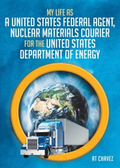 My Life as a United States Federal Agent Nuclear Materials Courier for the United States Department of Energy