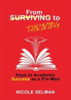 FROM SURVIVING TO THRIVING - Keys to Academic Success as a Pre-Med