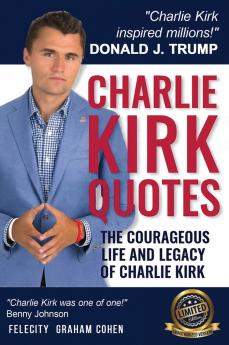 CHARLIE KIRK QUOTES The Courageous Life and Legacy of Charlie Kirk Founder Turning Point USA the Unauthorized Version