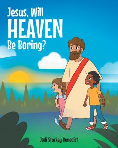 Jesus Will Heaven be Boring?