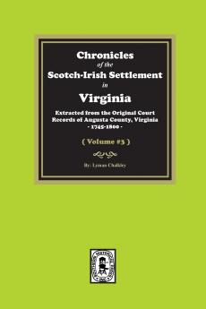 Chronicles of the Scotch-Irish Settlement in Virginia. Extracted from the Original Records of Augusta County 1745-1800. (Volume #3)