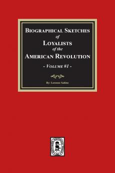 Biographical Sketches of Loyalists of the American Revolution Volume #1