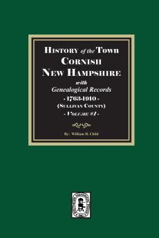 History of Cornish New Hampshire with Genealogical Records 1763-1910. Volume #1 (Sullivan County)
