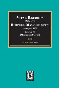 Vital Records of Bedford Massachusetts to the year 1850 Volume #1 (Middlesex County)