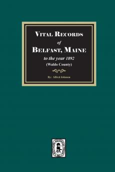Vital Records of Belfast Maine to the year 1892. (Waldo County)