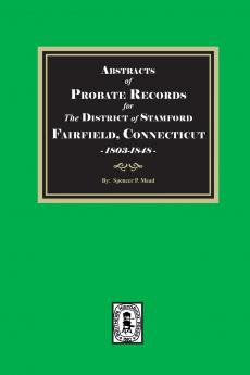 Abstracts of Probate Records for the District of Stafford Fairfield County Connecticut 1803-1848