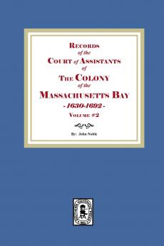 Records of the Court of Assistants of the Colony of the Massachusetts Bay 1630-1692. Volume #2