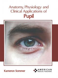 Anatomy Physiology and Clinical Applications of Pupil