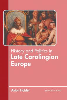 History and Politics in Late Carolingian Europe