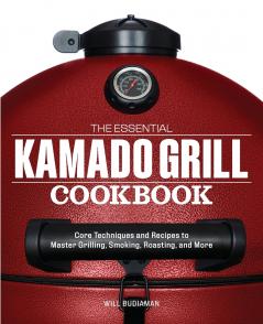 The Essential Kamado Grill Cookbook