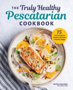 The Truly Healthy Pescatarian Cookbook
