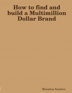 How to find and build a Multimillion Dollar Brand