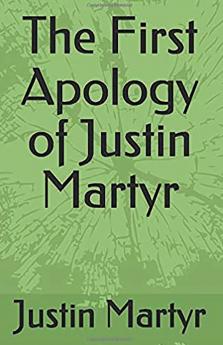 The First Apology of Justin Martyr