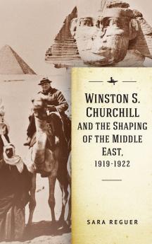 Winston S. Churchill and the Shaping of the Middle East 1919-1922