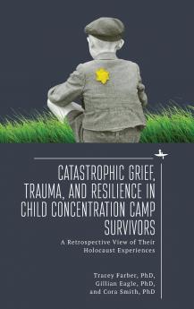 Catastrophic Grief Trauma and Resilience in Child Concentration Camp Survivors