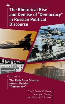 The Rhetorical Rise and Demise of Democracy in Russian Political Discourse Volume 1