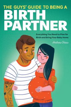The Guys' Guide to Being a Birth Partner