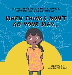 When Things Don't Go Your Way... A Children's Book About Kindness Compromise and Letting Go
